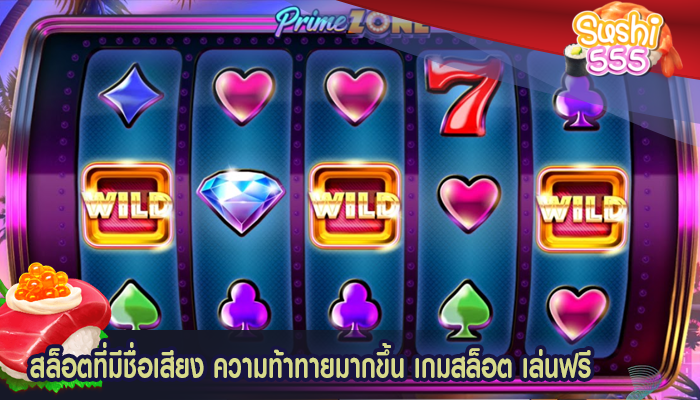 สล็อตที่มีชื่อเสียง ความท้าทายมากขึ้น เกมสล็อต เล่นฟรี