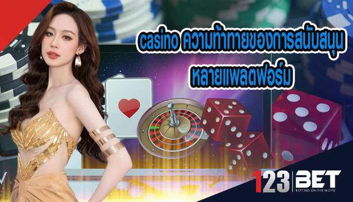 casino ความท้าทายของการสนับสนุนหลายแพลตฟอร์ม